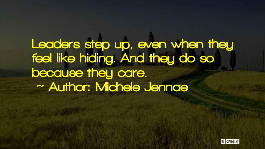 Michele Jennae Quotes: Leaders Step Up, Even When They Feel Like Hiding. And They Do So Because They Care.