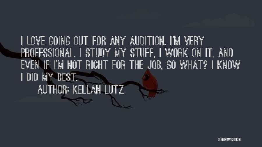 Kellan Lutz Quotes: I Love Going Out For Any Audition. I'm Very Professional, I Study My Stuff, I Work On It, And Even