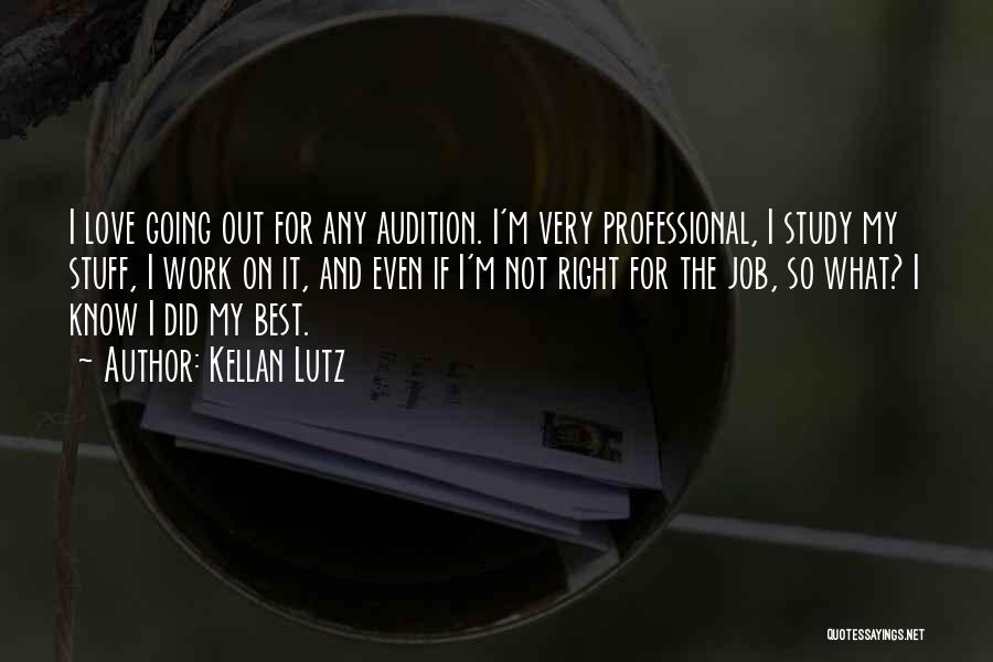 Kellan Lutz Quotes: I Love Going Out For Any Audition. I'm Very Professional, I Study My Stuff, I Work On It, And Even