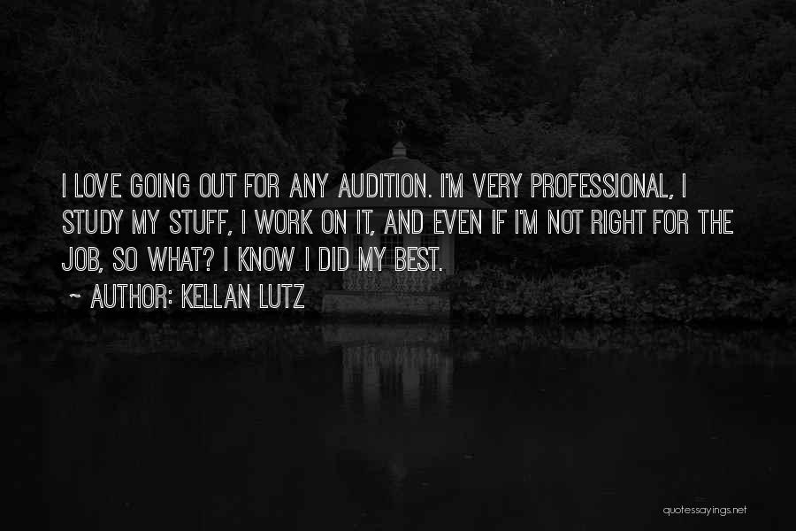 Kellan Lutz Quotes: I Love Going Out For Any Audition. I'm Very Professional, I Study My Stuff, I Work On It, And Even