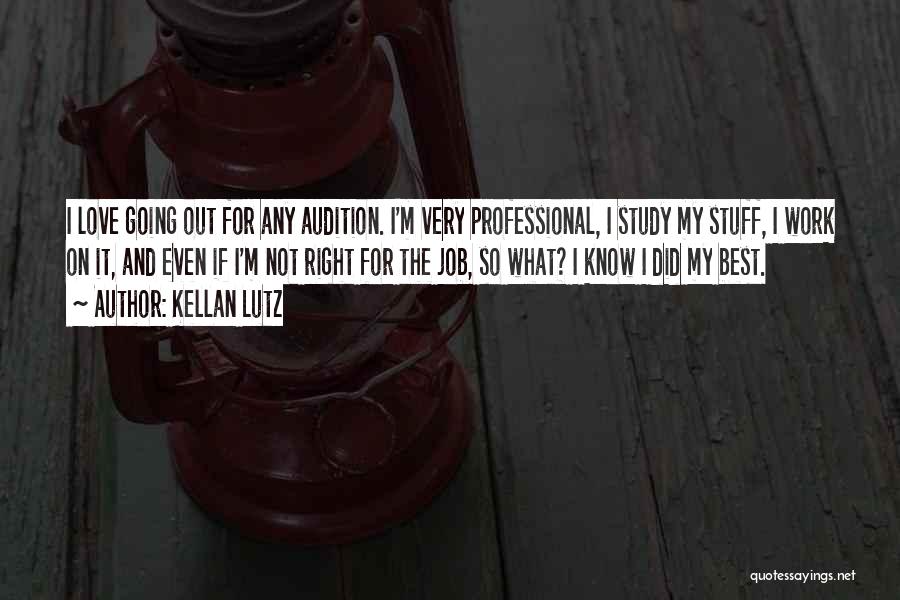 Kellan Lutz Quotes: I Love Going Out For Any Audition. I'm Very Professional, I Study My Stuff, I Work On It, And Even