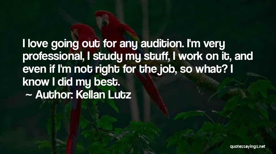 Kellan Lutz Quotes: I Love Going Out For Any Audition. I'm Very Professional, I Study My Stuff, I Work On It, And Even
