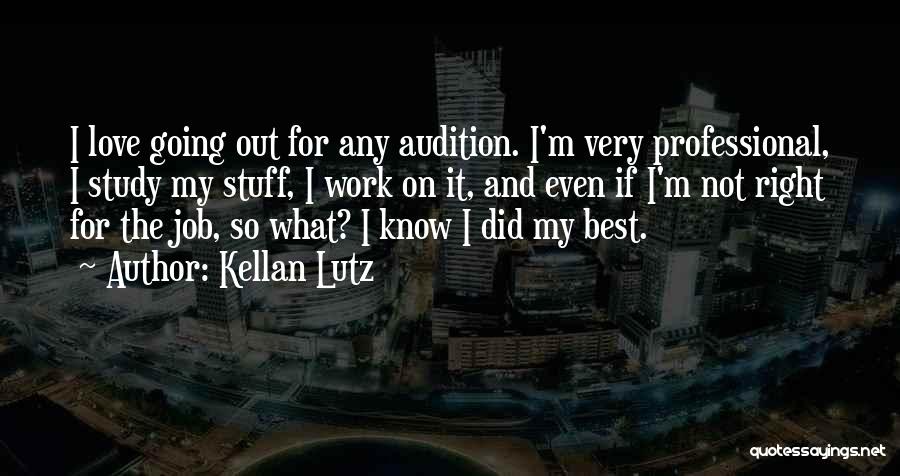 Kellan Lutz Quotes: I Love Going Out For Any Audition. I'm Very Professional, I Study My Stuff, I Work On It, And Even