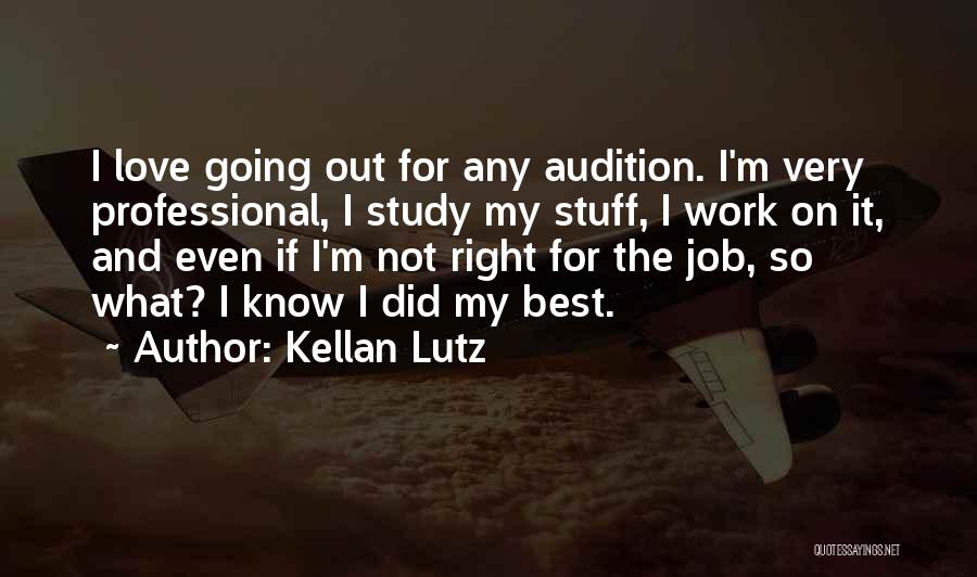 Kellan Lutz Quotes: I Love Going Out For Any Audition. I'm Very Professional, I Study My Stuff, I Work On It, And Even