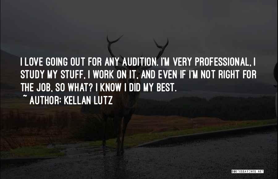 Kellan Lutz Quotes: I Love Going Out For Any Audition. I'm Very Professional, I Study My Stuff, I Work On It, And Even