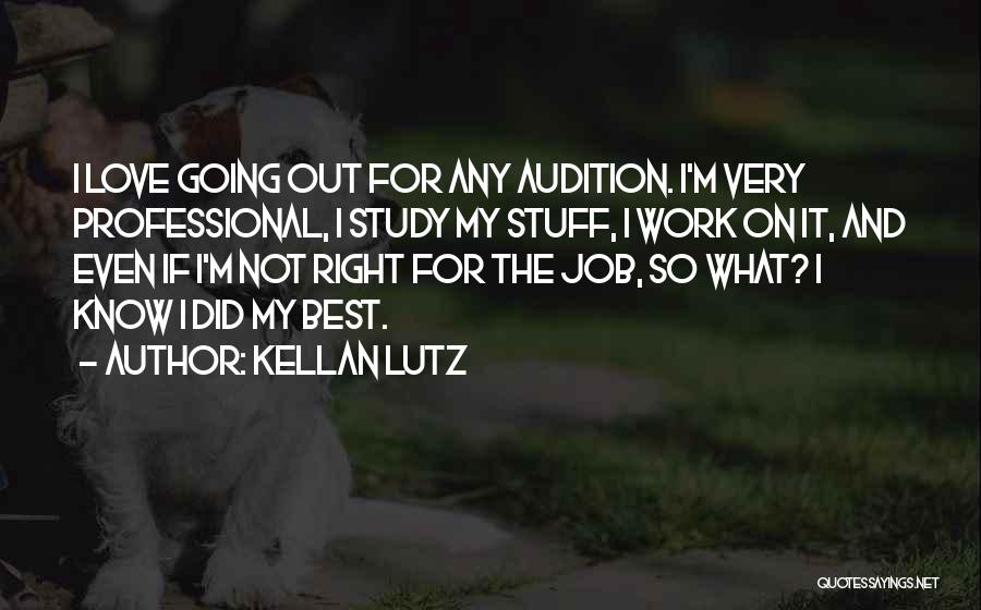 Kellan Lutz Quotes: I Love Going Out For Any Audition. I'm Very Professional, I Study My Stuff, I Work On It, And Even