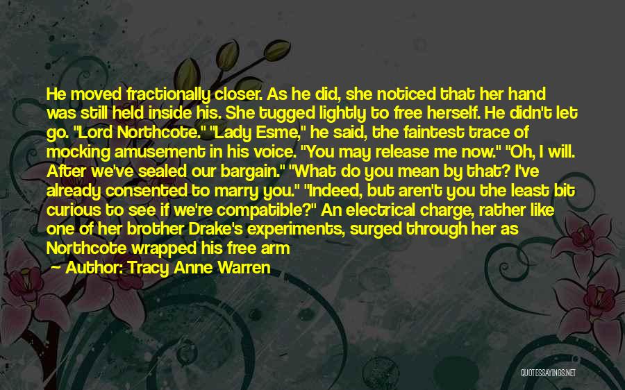 Tracy Anne Warren Quotes: He Moved Fractionally Closer. As He Did, She Noticed That Her Hand Was Still Held Inside His. She Tugged Lightly