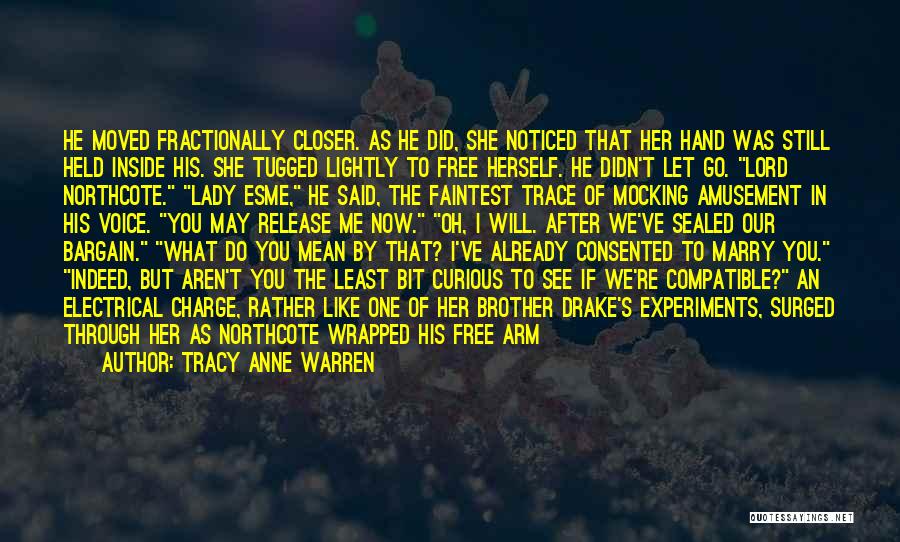 Tracy Anne Warren Quotes: He Moved Fractionally Closer. As He Did, She Noticed That Her Hand Was Still Held Inside His. She Tugged Lightly