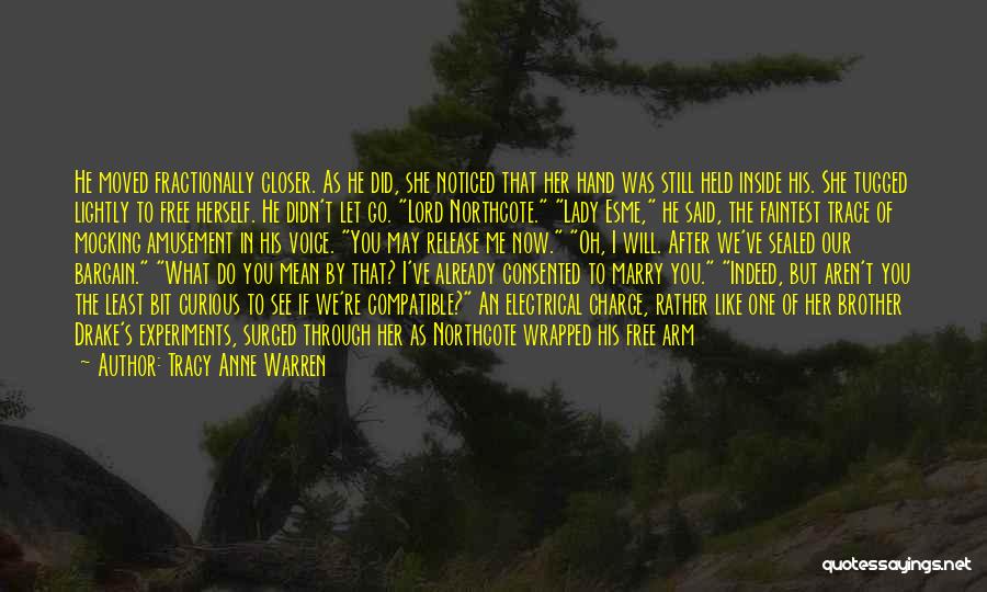 Tracy Anne Warren Quotes: He Moved Fractionally Closer. As He Did, She Noticed That Her Hand Was Still Held Inside His. She Tugged Lightly