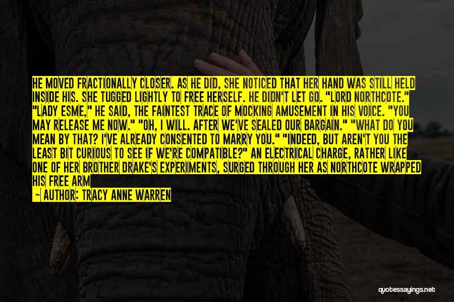 Tracy Anne Warren Quotes: He Moved Fractionally Closer. As He Did, She Noticed That Her Hand Was Still Held Inside His. She Tugged Lightly