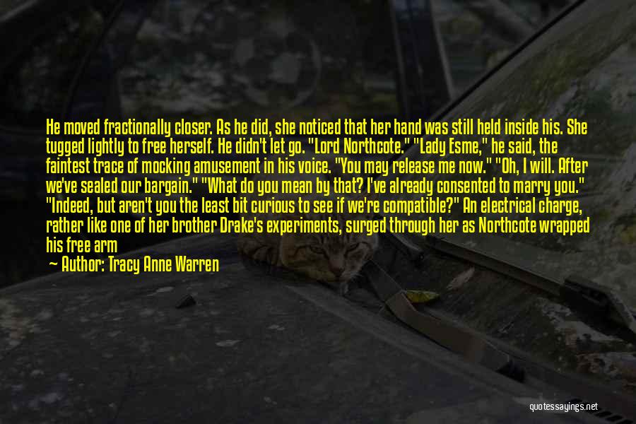 Tracy Anne Warren Quotes: He Moved Fractionally Closer. As He Did, She Noticed That Her Hand Was Still Held Inside His. She Tugged Lightly