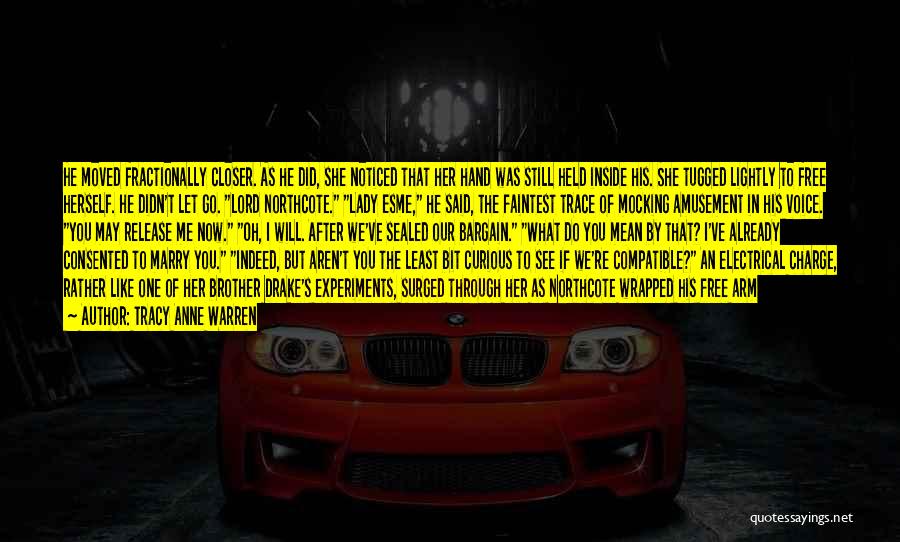 Tracy Anne Warren Quotes: He Moved Fractionally Closer. As He Did, She Noticed That Her Hand Was Still Held Inside His. She Tugged Lightly