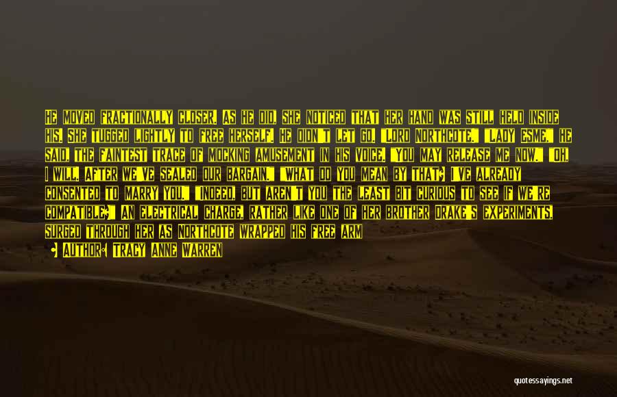 Tracy Anne Warren Quotes: He Moved Fractionally Closer. As He Did, She Noticed That Her Hand Was Still Held Inside His. She Tugged Lightly