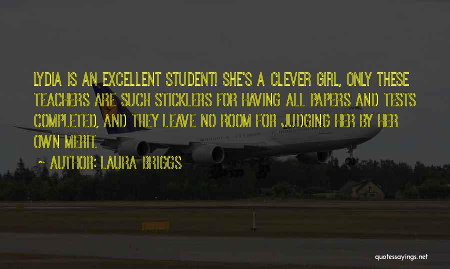 Laura Briggs Quotes: Lydia Is An Excellent Student! She's A Clever Girl, Only These Teachers Are Such Sticklers For Having All Papers And