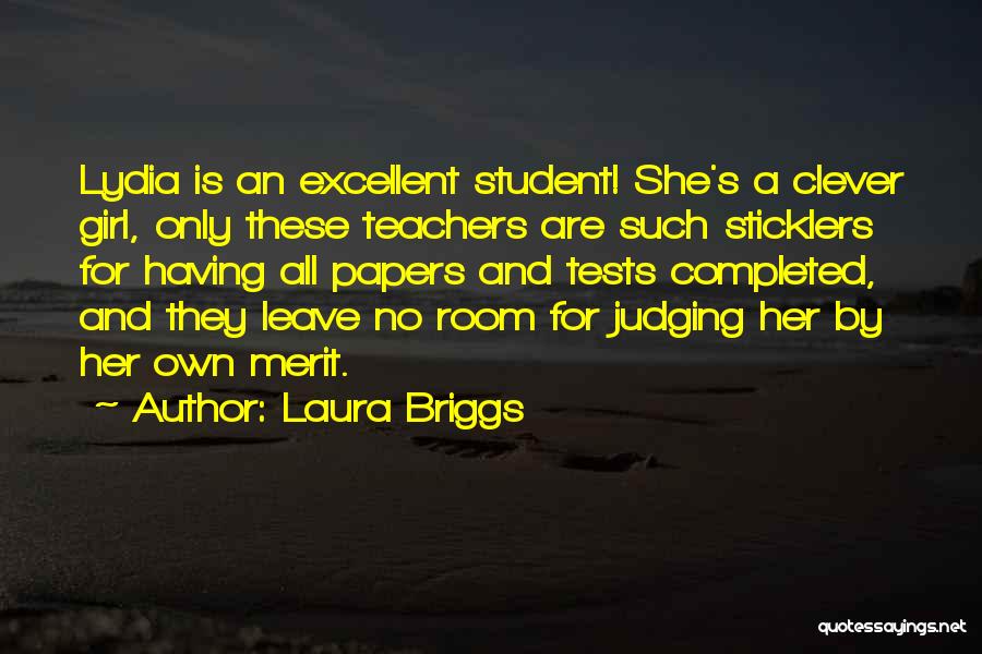 Laura Briggs Quotes: Lydia Is An Excellent Student! She's A Clever Girl, Only These Teachers Are Such Sticklers For Having All Papers And