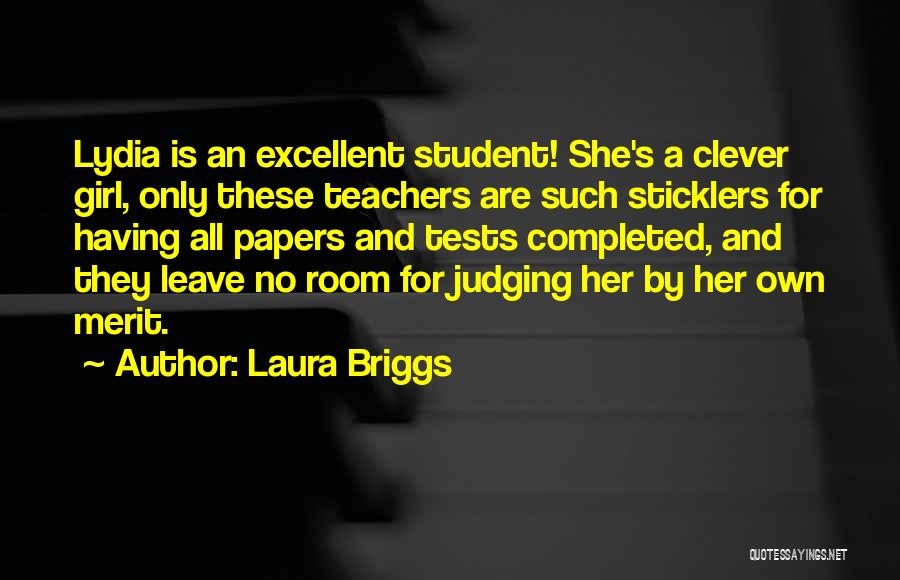 Laura Briggs Quotes: Lydia Is An Excellent Student! She's A Clever Girl, Only These Teachers Are Such Sticklers For Having All Papers And