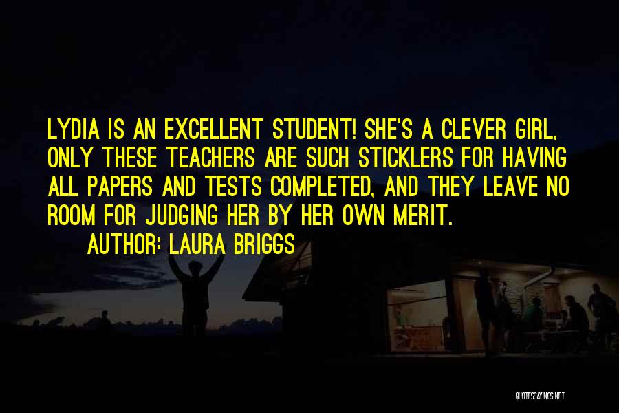 Laura Briggs Quotes: Lydia Is An Excellent Student! She's A Clever Girl, Only These Teachers Are Such Sticklers For Having All Papers And