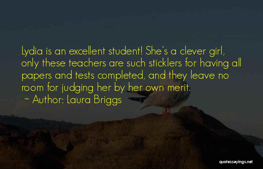 Laura Briggs Quotes: Lydia Is An Excellent Student! She's A Clever Girl, Only These Teachers Are Such Sticklers For Having All Papers And