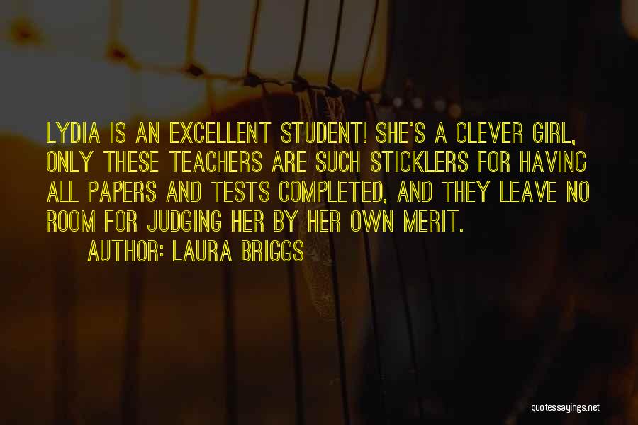 Laura Briggs Quotes: Lydia Is An Excellent Student! She's A Clever Girl, Only These Teachers Are Such Sticklers For Having All Papers And