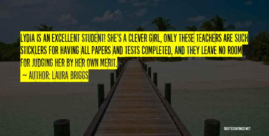 Laura Briggs Quotes: Lydia Is An Excellent Student! She's A Clever Girl, Only These Teachers Are Such Sticklers For Having All Papers And