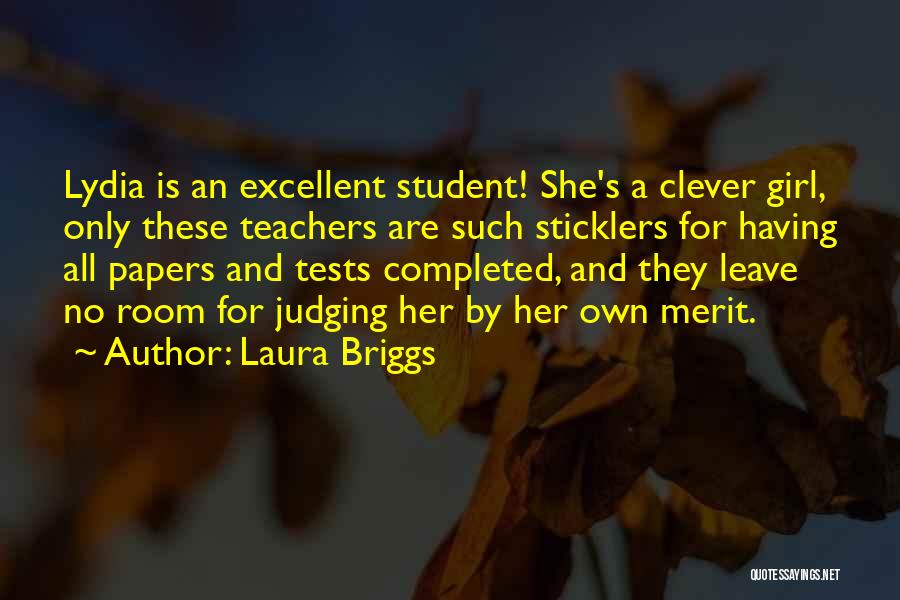 Laura Briggs Quotes: Lydia Is An Excellent Student! She's A Clever Girl, Only These Teachers Are Such Sticklers For Having All Papers And