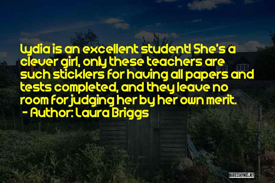 Laura Briggs Quotes: Lydia Is An Excellent Student! She's A Clever Girl, Only These Teachers Are Such Sticklers For Having All Papers And