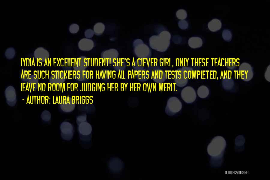 Laura Briggs Quotes: Lydia Is An Excellent Student! She's A Clever Girl, Only These Teachers Are Such Sticklers For Having All Papers And