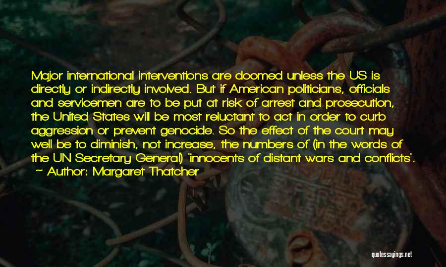 Margaret Thatcher Quotes: Major International Interventions Are Doomed Unless The Us Is Directly Or Indirectly Involved. But If American Politicians, Officials And Servicemen