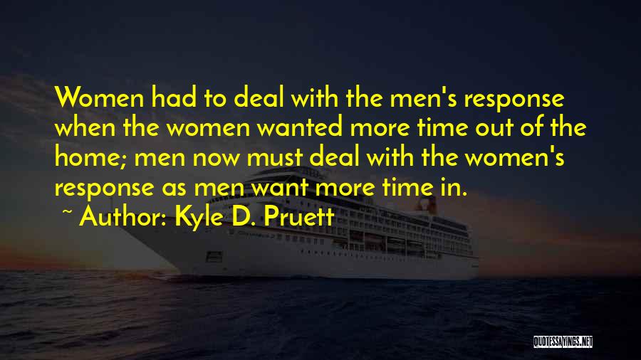 Kyle D. Pruett Quotes: Women Had To Deal With The Men's Response When The Women Wanted More Time Out Of The Home; Men Now