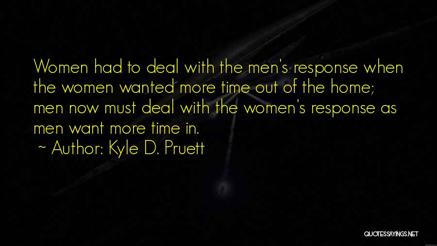 Kyle D. Pruett Quotes: Women Had To Deal With The Men's Response When The Women Wanted More Time Out Of The Home; Men Now