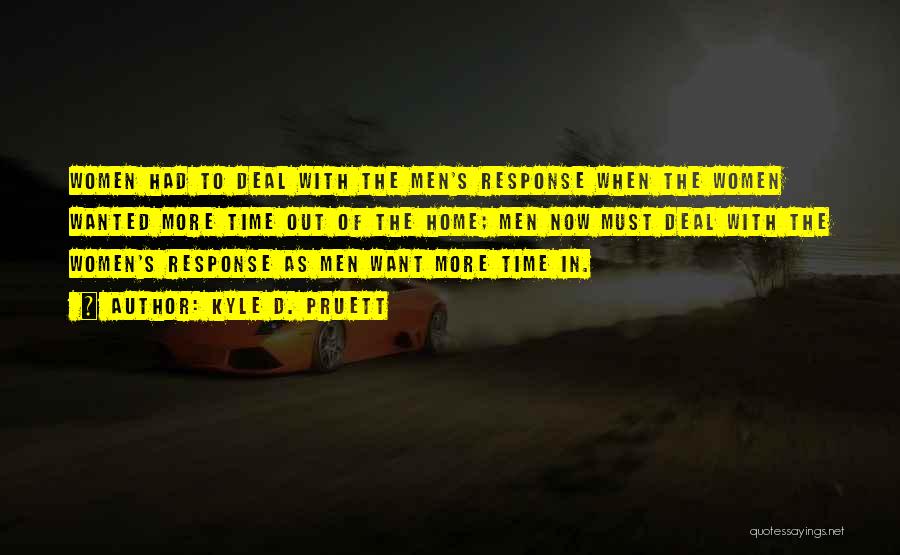 Kyle D. Pruett Quotes: Women Had To Deal With The Men's Response When The Women Wanted More Time Out Of The Home; Men Now