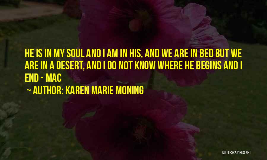 Karen Marie Moning Quotes: He Is In My Soul And I Am In His, And We Are In Bed But We Are In A