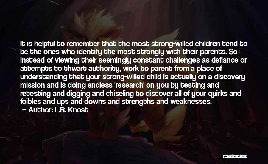 L.R. Knost Quotes: It Is Helpful To Remember That The Most Strong-willed Children Tend To Be The Ones Who Identify The Most Strongly