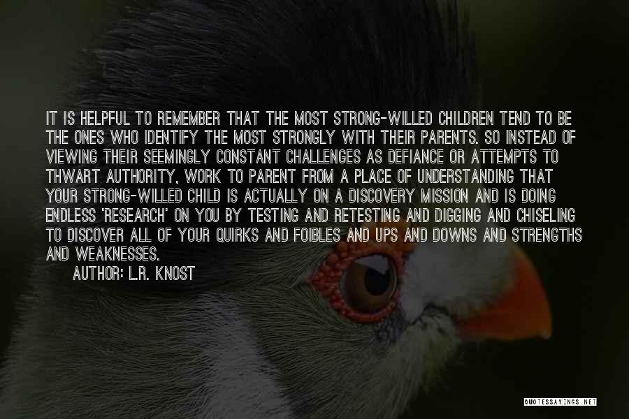 L.R. Knost Quotes: It Is Helpful To Remember That The Most Strong-willed Children Tend To Be The Ones Who Identify The Most Strongly