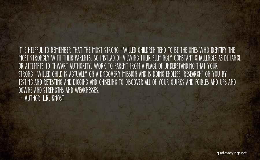 L.R. Knost Quotes: It Is Helpful To Remember That The Most Strong-willed Children Tend To Be The Ones Who Identify The Most Strongly