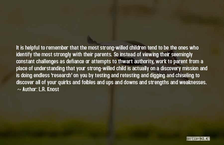 L.R. Knost Quotes: It Is Helpful To Remember That The Most Strong-willed Children Tend To Be The Ones Who Identify The Most Strongly