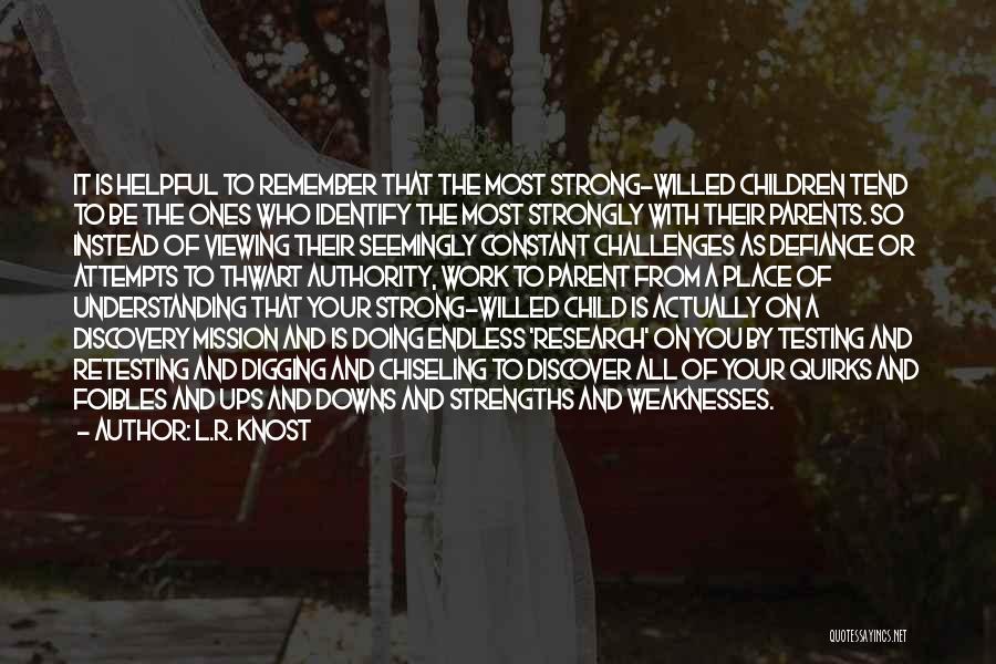 L.R. Knost Quotes: It Is Helpful To Remember That The Most Strong-willed Children Tend To Be The Ones Who Identify The Most Strongly