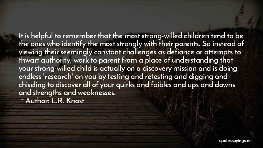 L.R. Knost Quotes: It Is Helpful To Remember That The Most Strong-willed Children Tend To Be The Ones Who Identify The Most Strongly