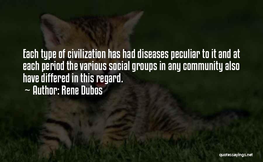 Rene Dubos Quotes: Each Type Of Civilization Has Had Diseases Peculiar To It And At Each Period The Various Social Groups In Any