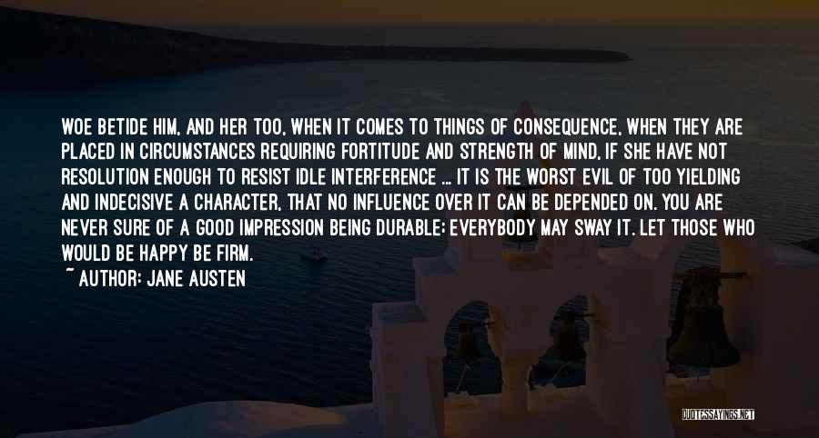 Jane Austen Quotes: Woe Betide Him, And Her Too, When It Comes To Things Of Consequence, When They Are Placed In Circumstances Requiring