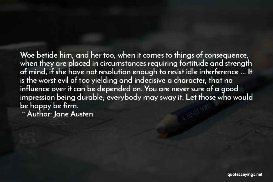 Jane Austen Quotes: Woe Betide Him, And Her Too, When It Comes To Things Of Consequence, When They Are Placed In Circumstances Requiring