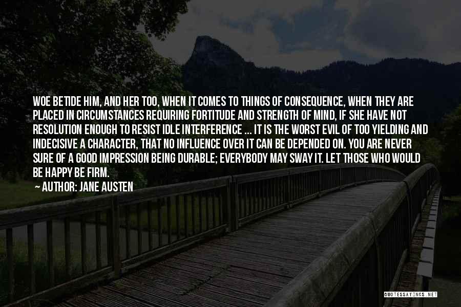 Jane Austen Quotes: Woe Betide Him, And Her Too, When It Comes To Things Of Consequence, When They Are Placed In Circumstances Requiring