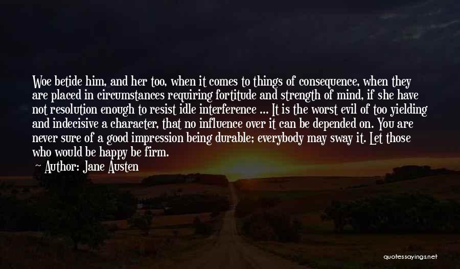 Jane Austen Quotes: Woe Betide Him, And Her Too, When It Comes To Things Of Consequence, When They Are Placed In Circumstances Requiring