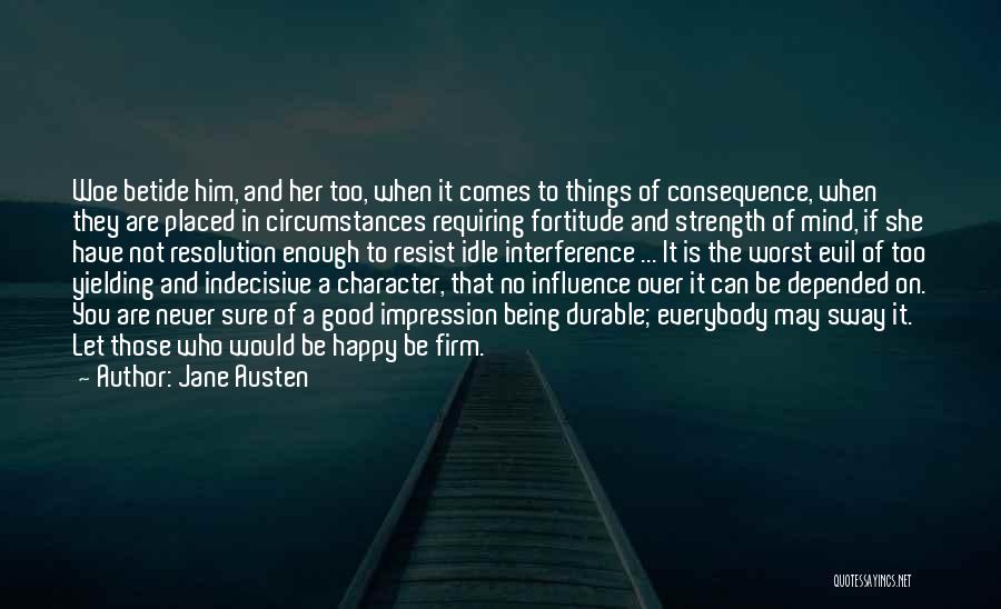 Jane Austen Quotes: Woe Betide Him, And Her Too, When It Comes To Things Of Consequence, When They Are Placed In Circumstances Requiring