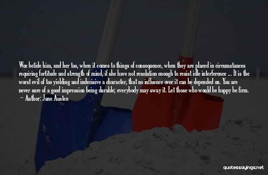 Jane Austen Quotes: Woe Betide Him, And Her Too, When It Comes To Things Of Consequence, When They Are Placed In Circumstances Requiring