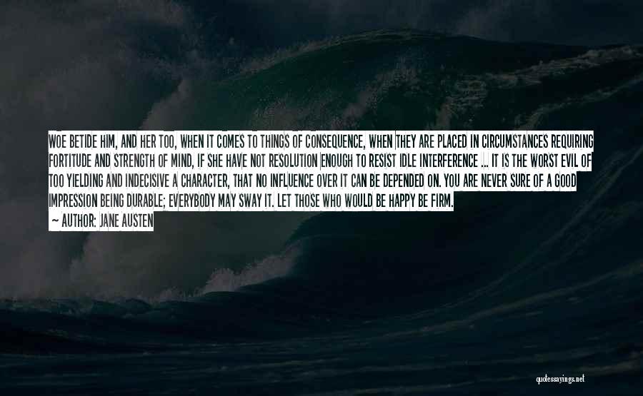 Jane Austen Quotes: Woe Betide Him, And Her Too, When It Comes To Things Of Consequence, When They Are Placed In Circumstances Requiring