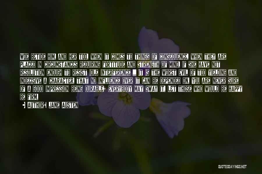 Jane Austen Quotes: Woe Betide Him, And Her Too, When It Comes To Things Of Consequence, When They Are Placed In Circumstances Requiring