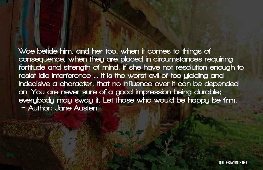 Jane Austen Quotes: Woe Betide Him, And Her Too, When It Comes To Things Of Consequence, When They Are Placed In Circumstances Requiring