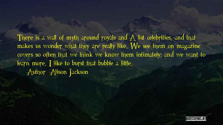 Alison Jackson Quotes: There Is A Wall Of Myth Around Royals And A-list Celebrities, And That Makes Us Wonder What They Are Really
