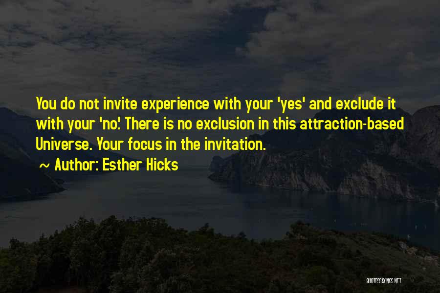 Esther Hicks Quotes: You Do Not Invite Experience With Your 'yes' And Exclude It With Your 'no'. There Is No Exclusion In This